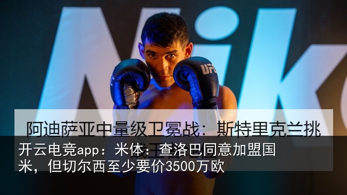 开云电竞app:米体:查洛巴同意加盟国米,但切尔西至少要价3500万欧